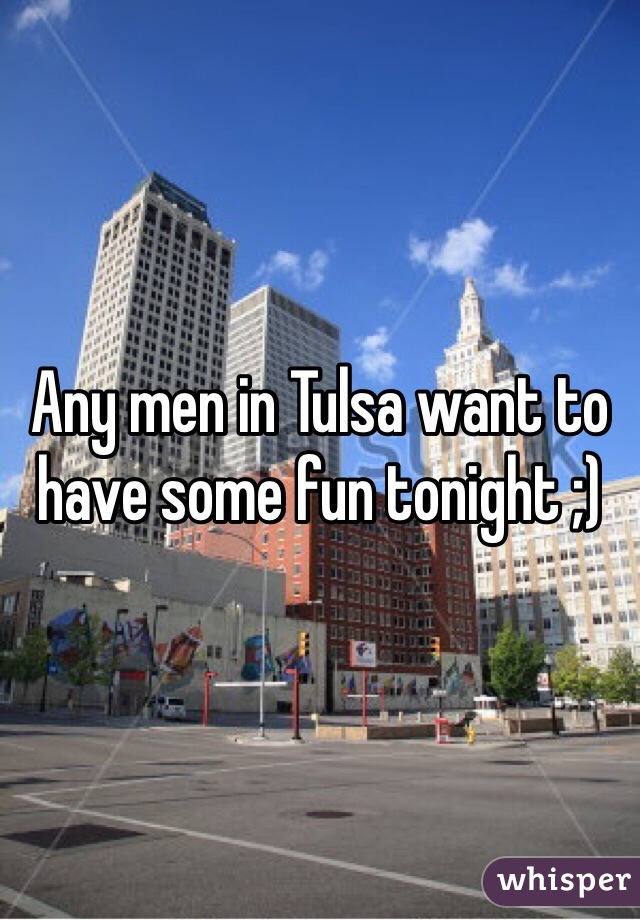 Any men in Tulsa want to have some fun tonight ;)