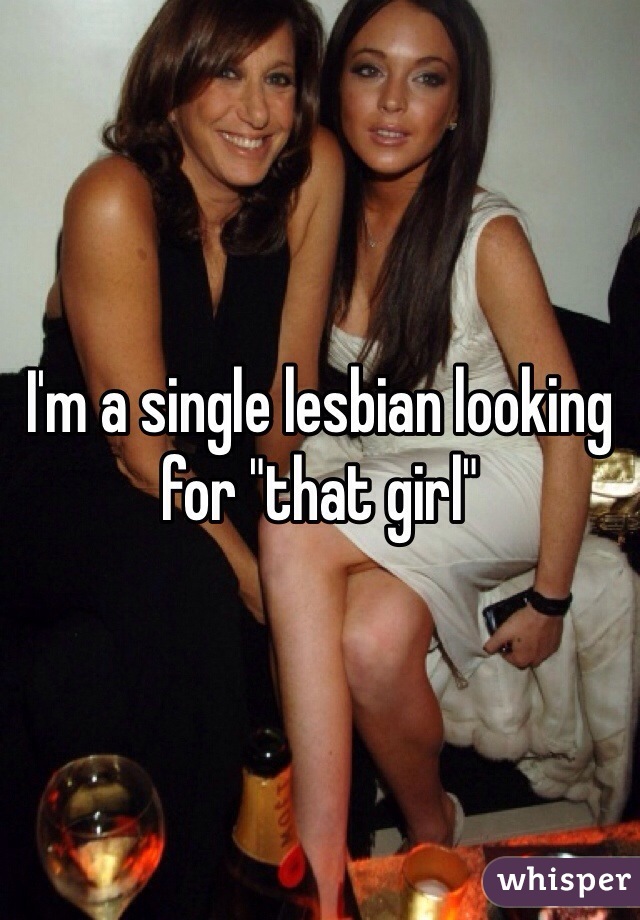 I'm a single lesbian looking for "that girl"