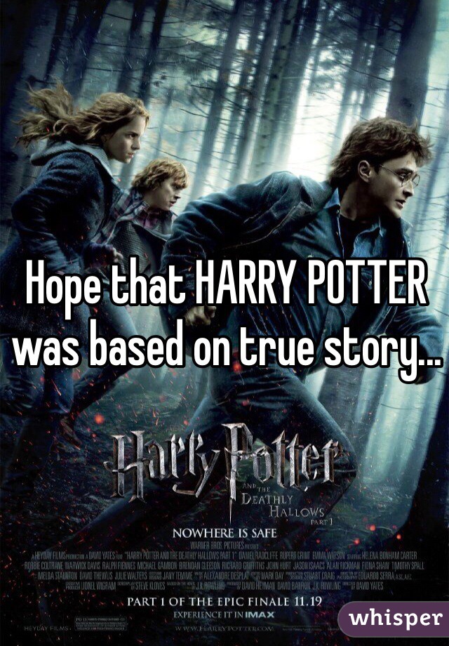 Hope that HARRY POTTER was based on true story...