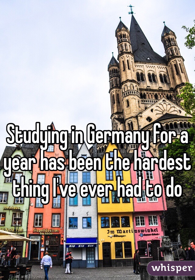 Studying in Germany for a year has been the hardest thing I've ever had to do