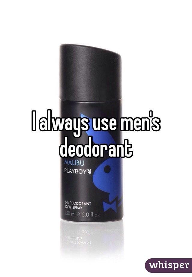 I always use men's deodorant 