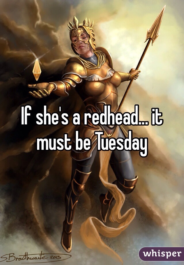 If she's a redhead... it must be Tuesday