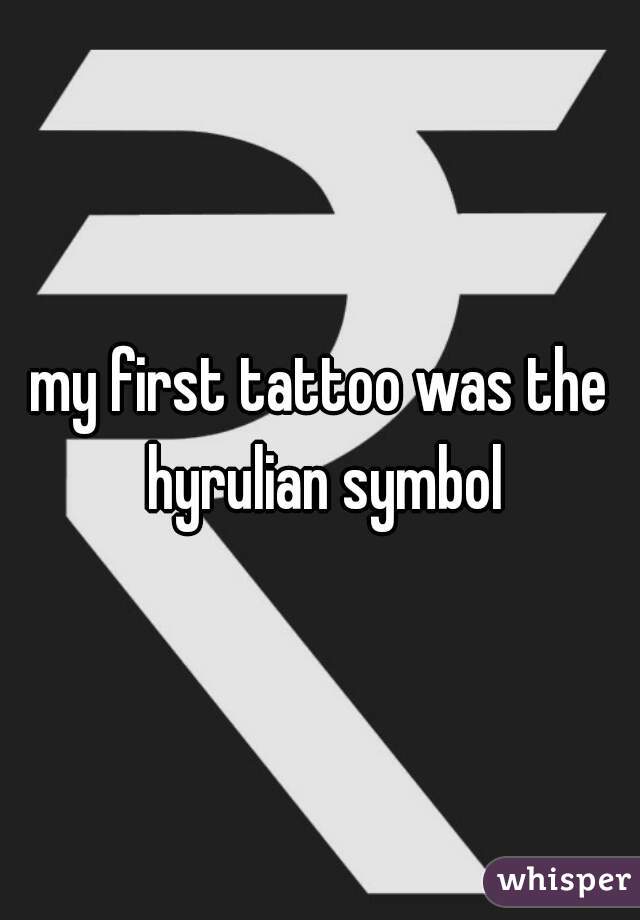 my first tattoo was the hyrulian symbol