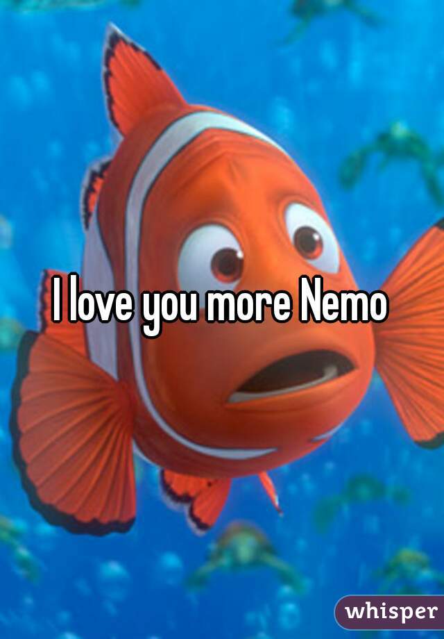 I love you more Nemo