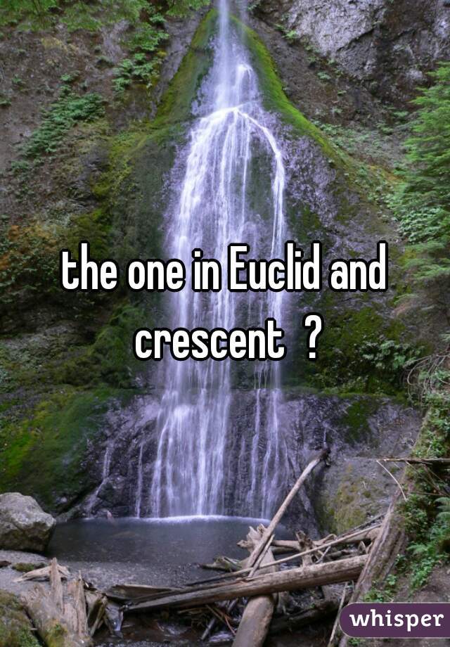 the one in Euclid and crescent  ?