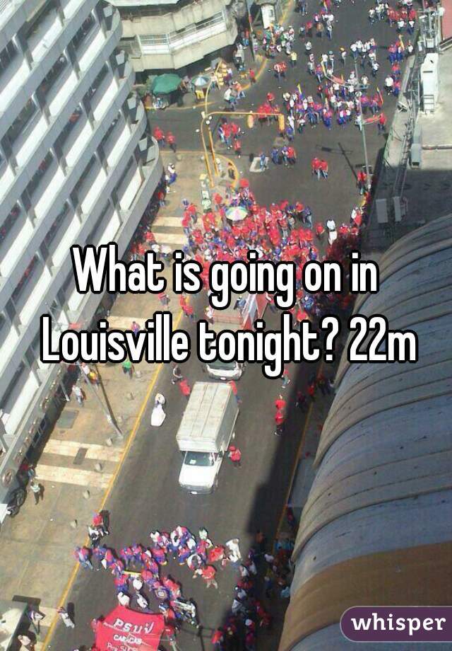 What is going on in Louisville tonight? 22m