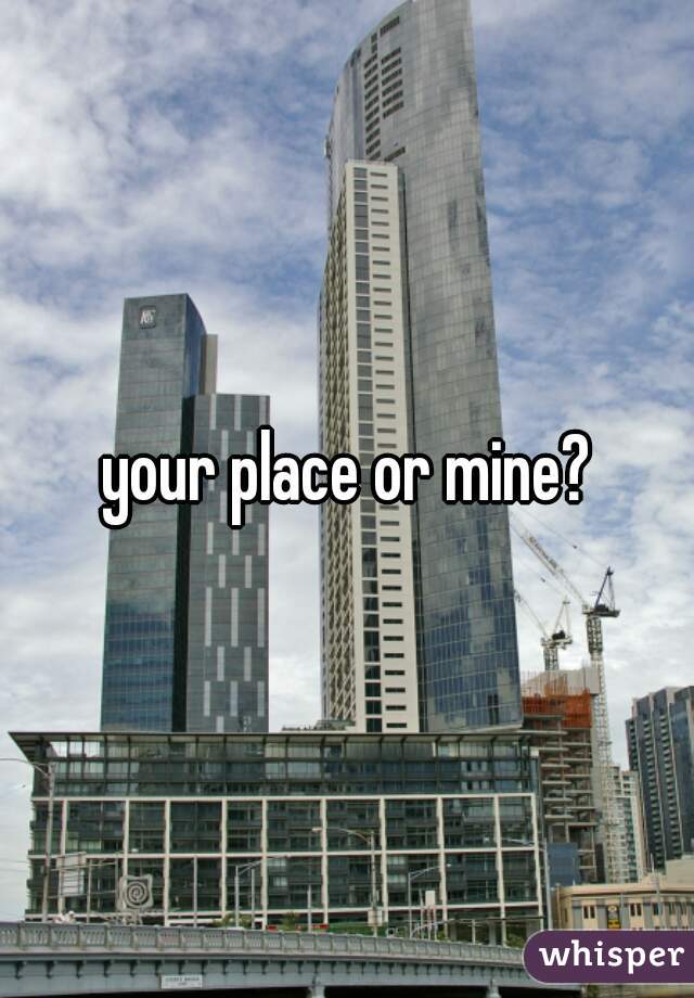 your place or mine?