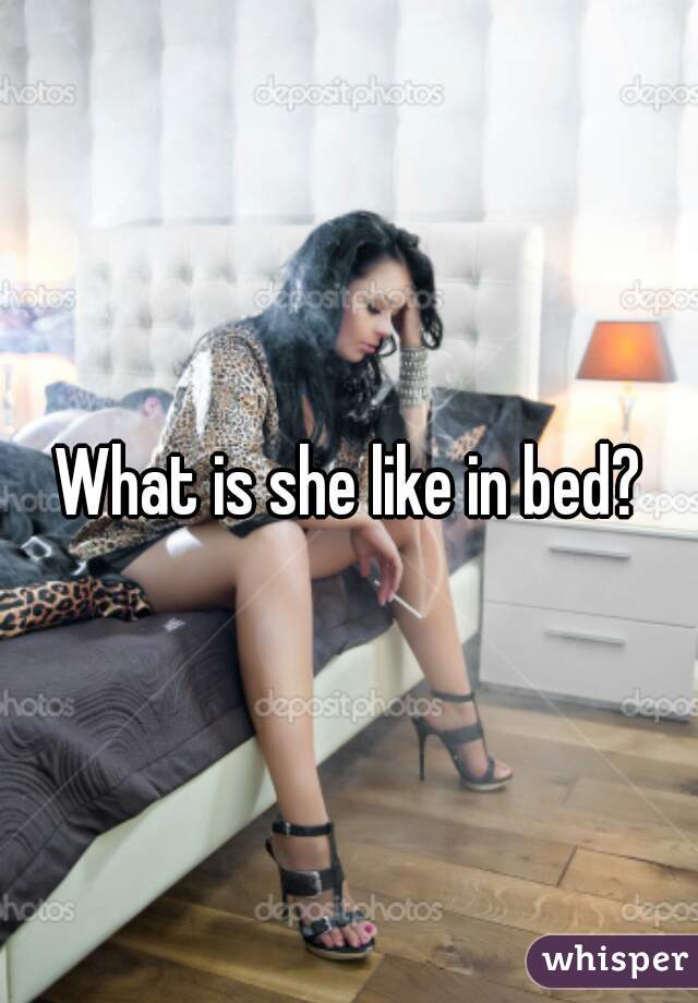 What is she like in bed?