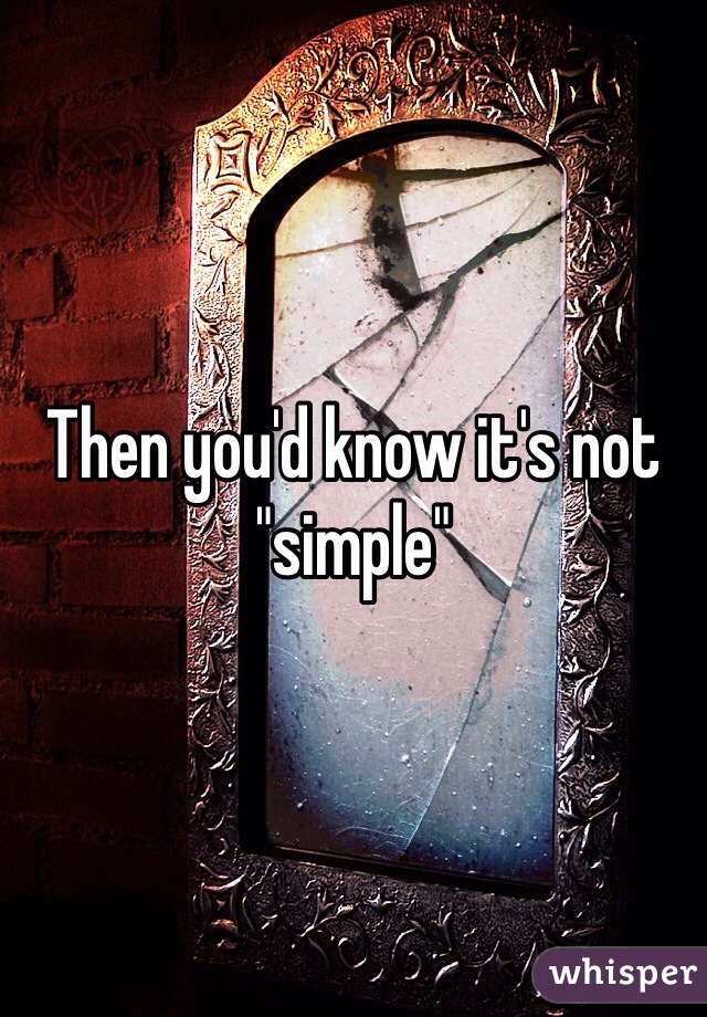Then you'd know it's not "simple" 