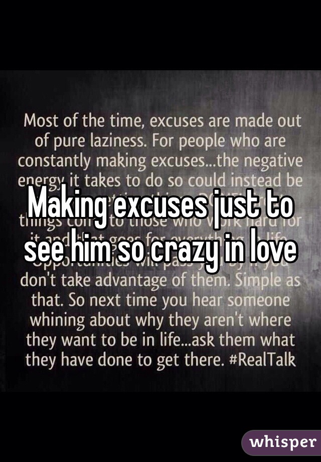 Making excuses just to see him so crazy in love
