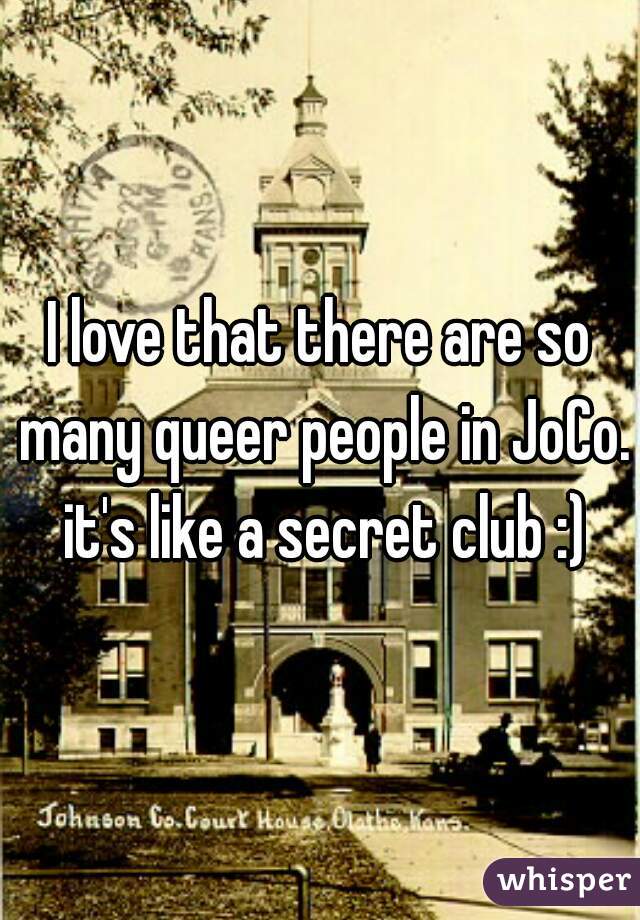 I love that there are so many queer people in JoCo. it's like a secret club :)