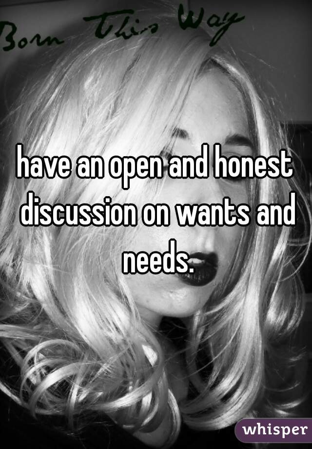 have an open and honest discussion on wants and needs.
