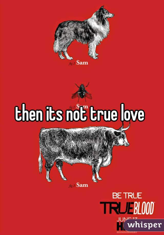 then its not true love 