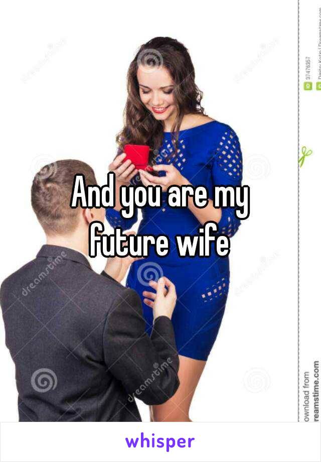 And you are my
future wife