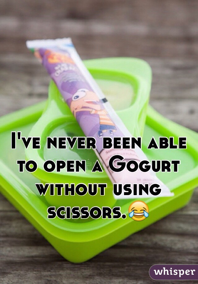 I've never been able to open a Gogurt without using scissors.😂