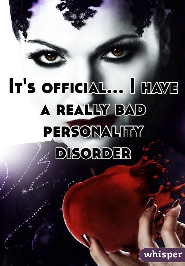 It's official... I have a really bad personality disorder