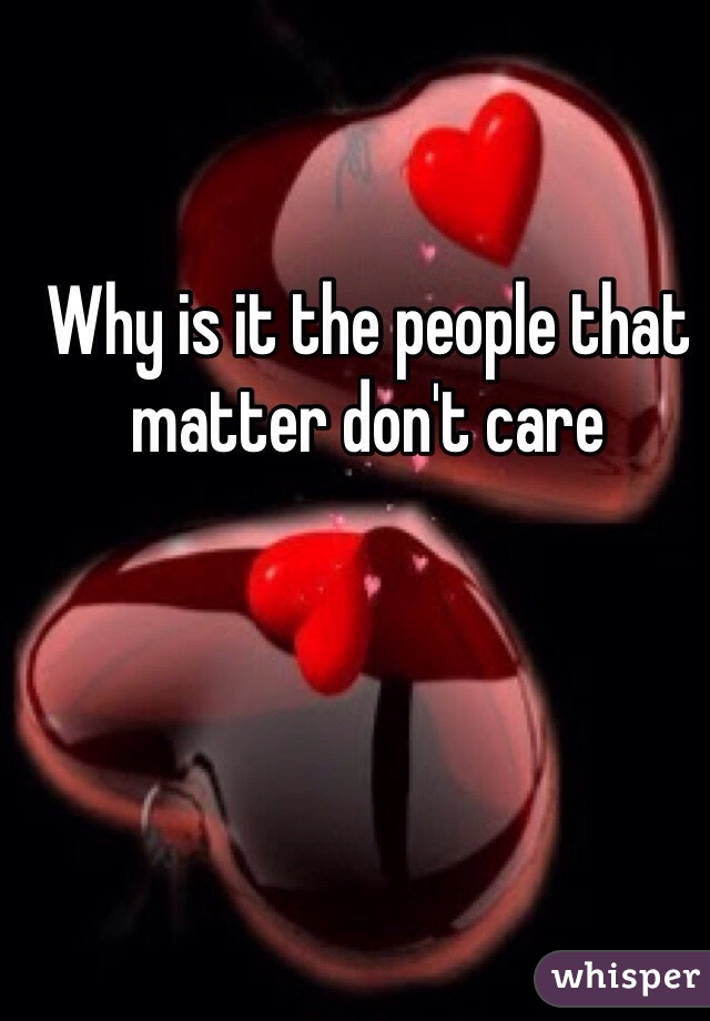 Why is it the people that matter don't care 