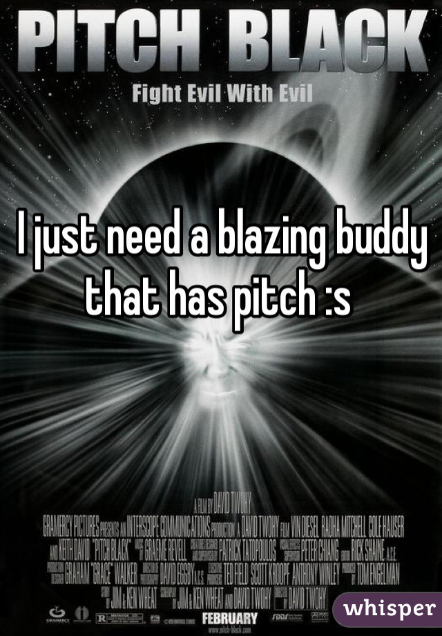 I just need a blazing buddy that has pitch :s 