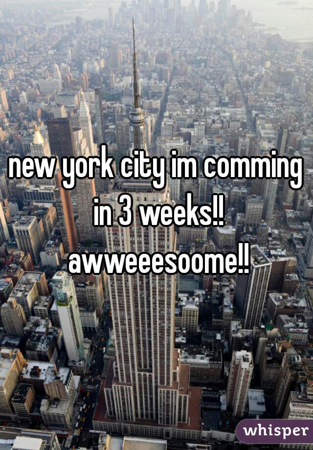 new york city im comming in 3 weeks!! awweeesoome!!