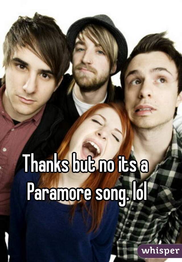 Thanks but no its a Paramore song. lol