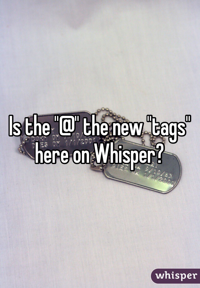 Is the "@" the new "tags" here on Whisper?
