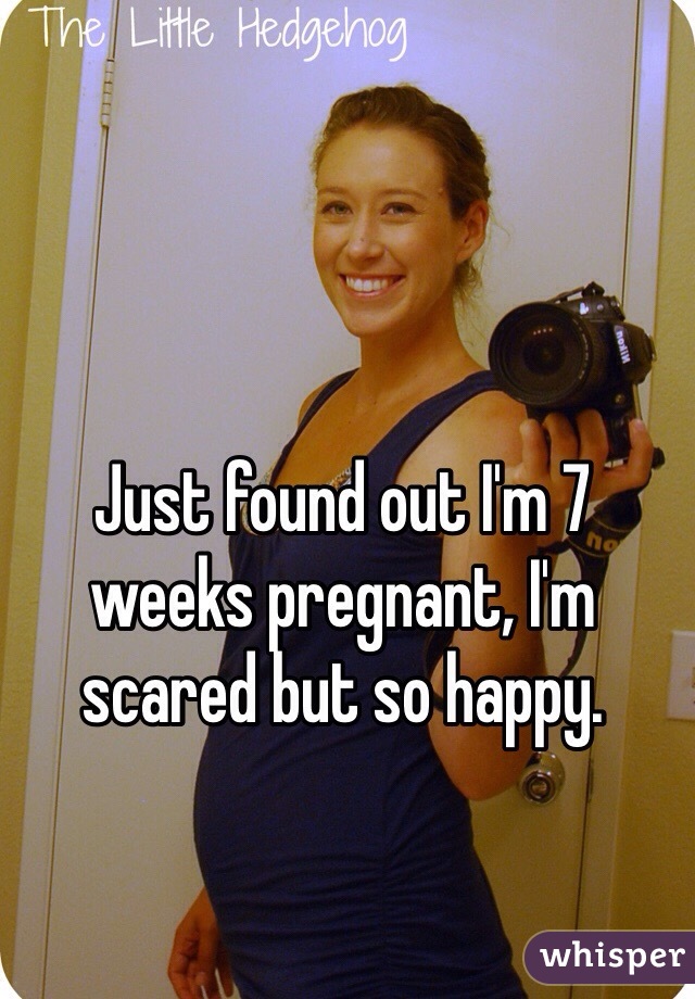 Just found out I'm 7 weeks pregnant, I'm scared but so happy. 
