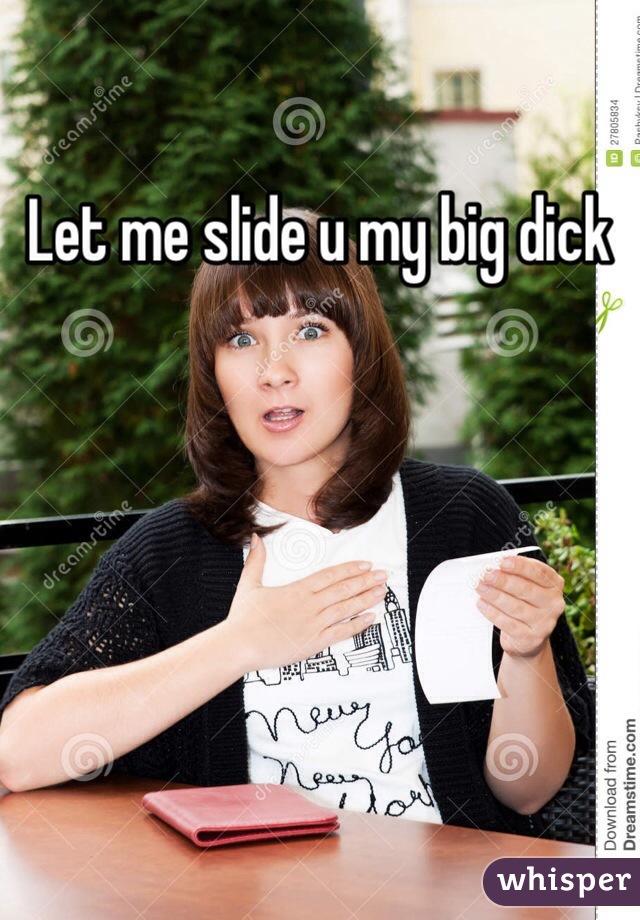 Let me slide u my big dick