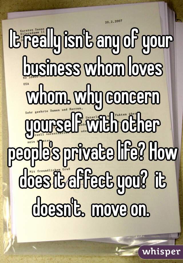It really isn't any of your business whom loves whom. why concern yourself with other people's private life? How does it affect you?  it doesn't.  move on. 