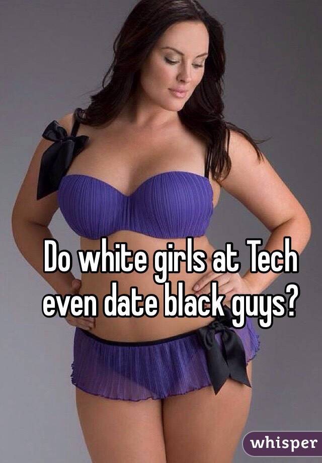 Do white girls at Tech even date black guys?