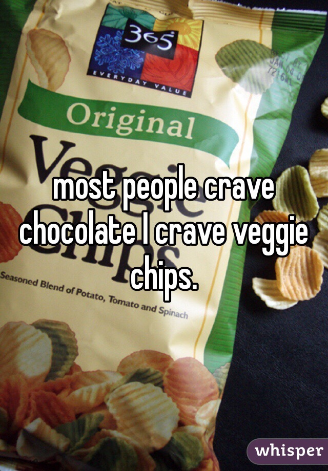 most people crave chocolate I crave veggie chips. 