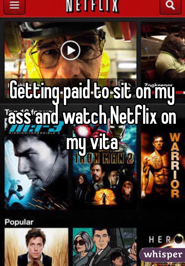 Getting paid to sit on my ass and watch Netflix on my vita