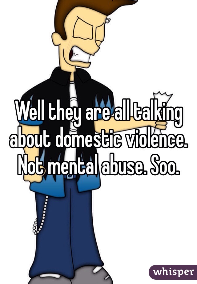 Well they are all talking about domestic violence. Not mental abuse. Soo.