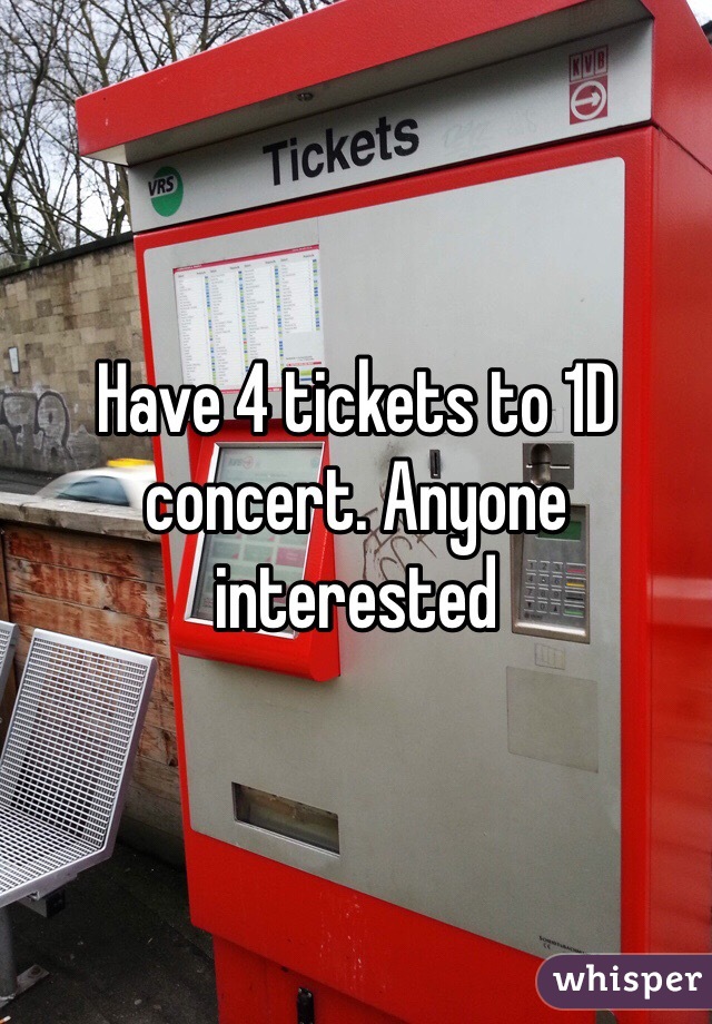 Have 4 tickets to 1D concert. Anyone interested