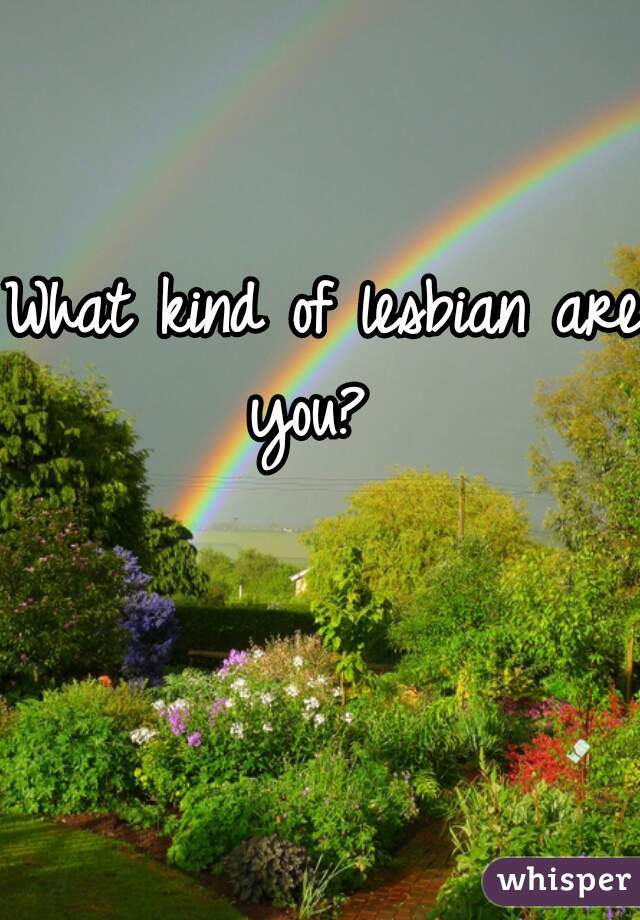 What kind of lesbian are you?  