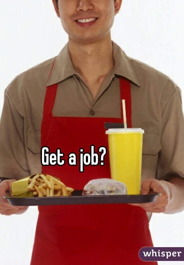 Get a job?