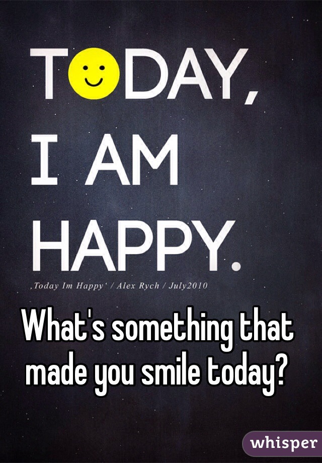 What's something that made you smile today?