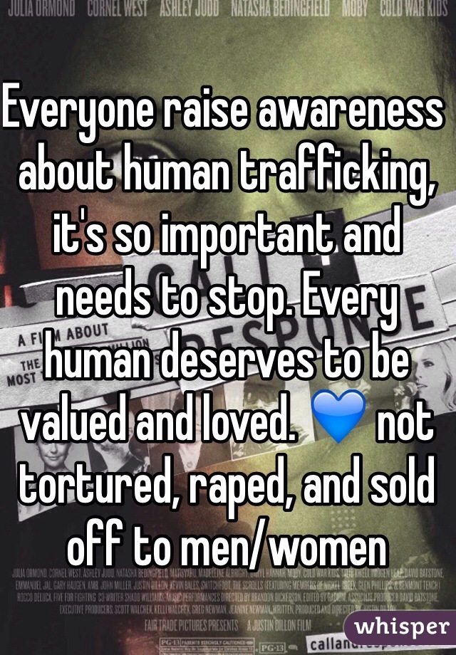 Everyone raise awareness about human trafficking, it's so important and needs to stop. Every human deserves to be valued and loved. 💙 not tortured, raped, and sold off to men/women