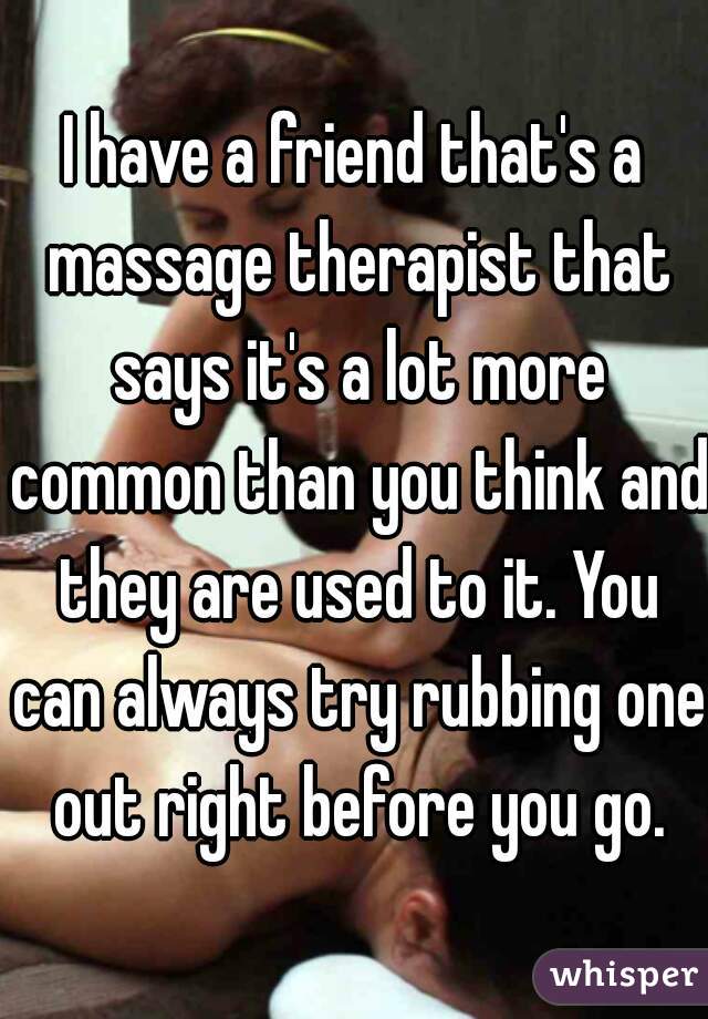 I have a friend that's a massage therapist that says it's a lot more common than you think and they are used to it. You can always try rubbing one out right before you go.