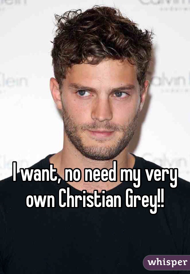 I want, no need my very own Christian Grey!!