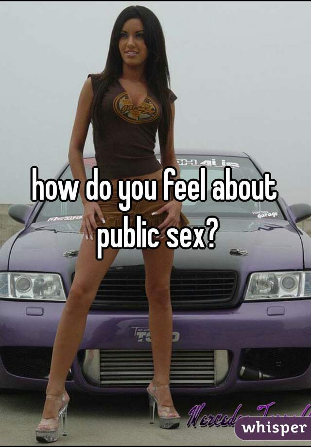 how do you feel about public sex?