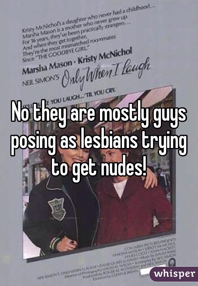 No they are mostly guys posing as lesbians trying to get nudes!