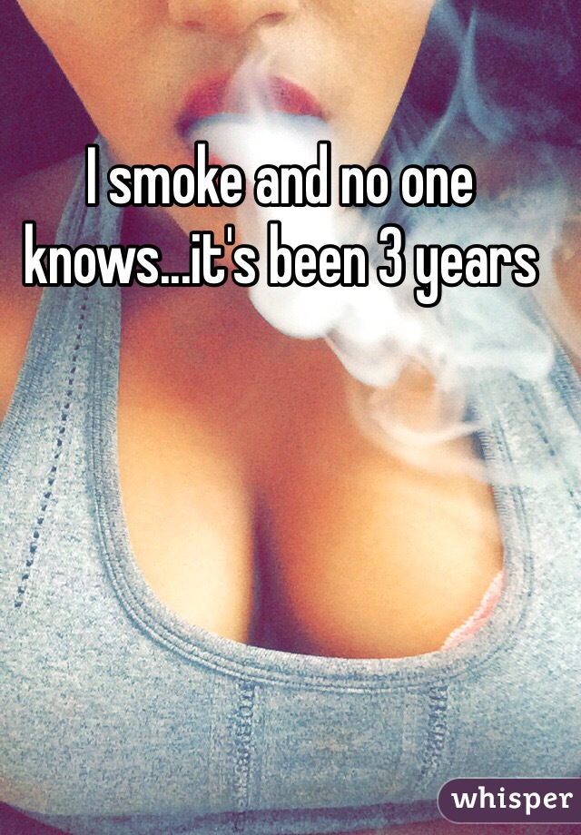 I smoke and no one knows...it's been 3 years 