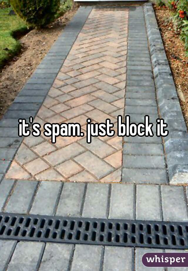 it's spam. just block it