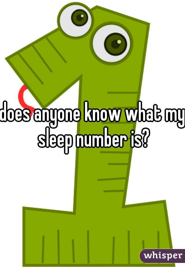 does anyone know what my sleep number is?