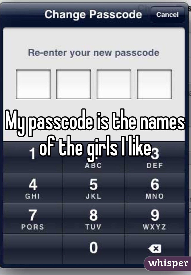 My passcode is the names of the girls I like