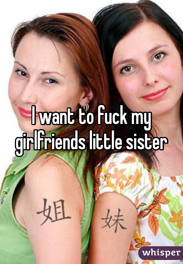 I want to fuck my girlfriends little sister