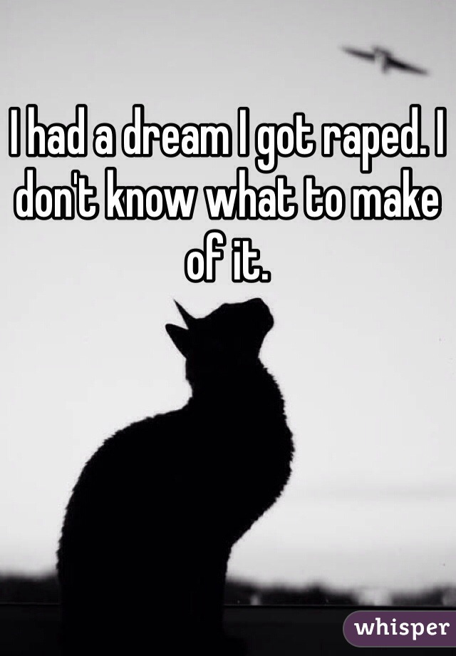 I had a dream I got raped. I don't know what to make of it.