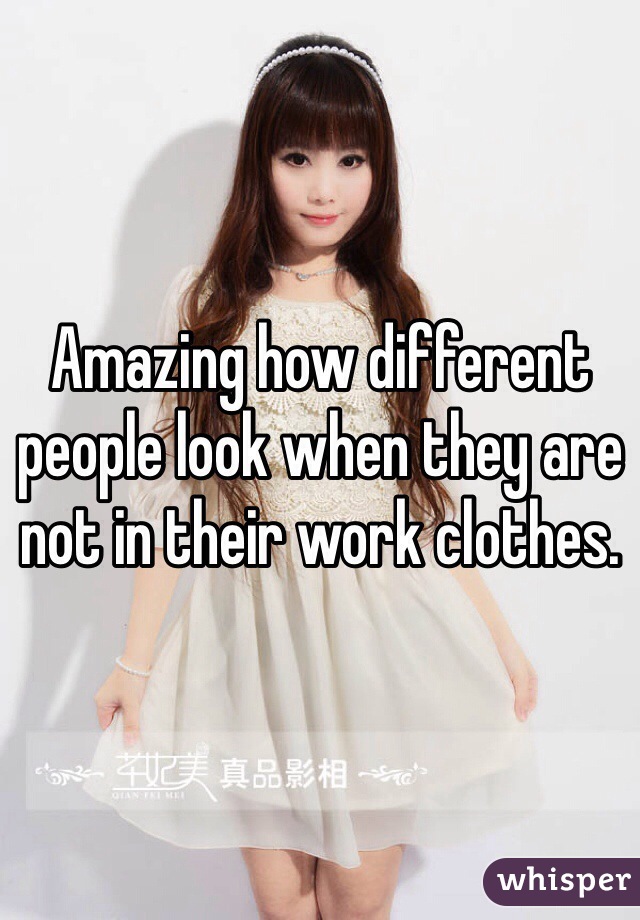 Amazing how different people look when they are not in their work clothes. 
