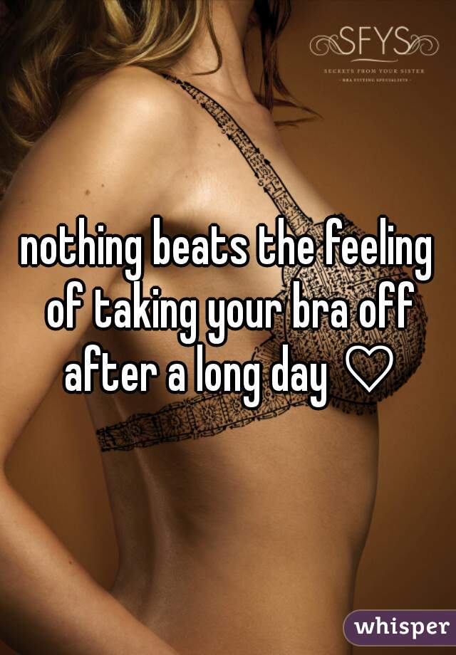nothing beats the feeling of taking your bra off after a long day ♡