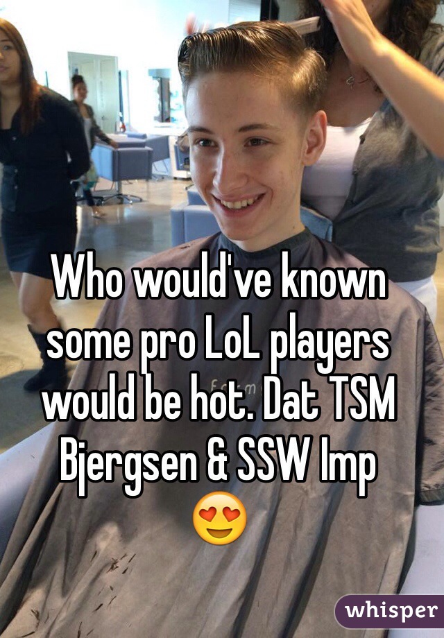Who would've known some pro LoL players would be hot. Dat TSM Bjergsen & SSW Imp
😍
